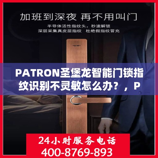PATRON圣堡龙智能门锁指纹识别不灵敏怎么办？，PATRON圣堡龙智能门锁指纹识别不灵敏的解决方法与故障排除指南