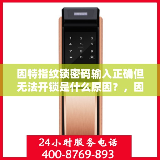 因特指纹锁密码输入正确但无法开锁是什么原因？，因特指纹锁密码输入正确但无法开锁的原因分析