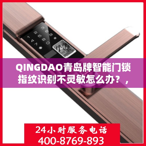 QINGDAO青岛牌智能门锁指纹识别不灵敏怎么办？，青岛牌智能门锁指纹识别不灵敏的解决方法与指南