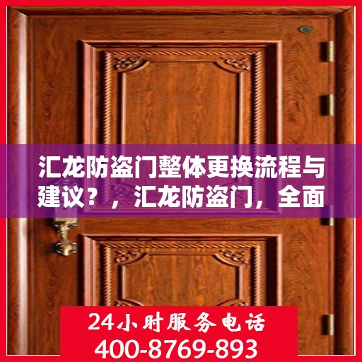 汇龙防盗门整体更换流程与建议？，汇龙防盗门，全面更换流程指南与实用建议