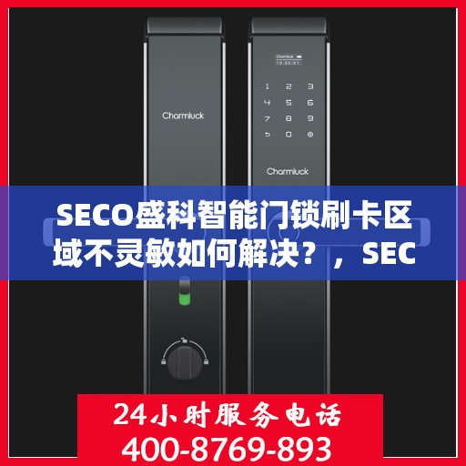 SECO盛科智能门锁刷卡区域不灵敏如何解决？，SECO盛科智能门锁刷卡区域灵敏度问题解析及解决策略