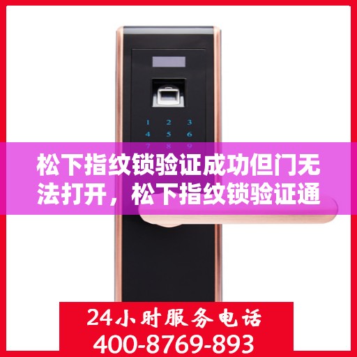 松下指纹锁验证成功但门无法打开，松下指纹锁验证通过却无法开锁