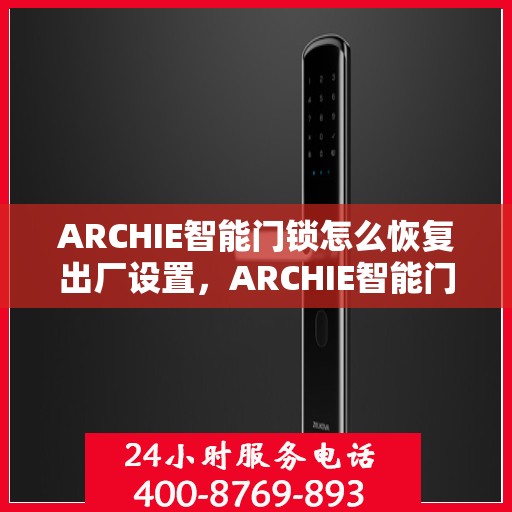 ARCHIE智能门锁怎么恢复出厂设置，ARCHIE智能门锁重置出厂设置全攻略