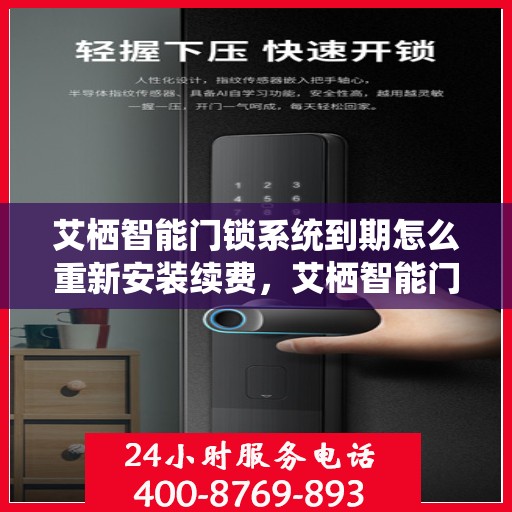 艾栖智能门锁系统到期怎么重新安装续费，艾栖智能门锁系统到期重置与续费安装指南