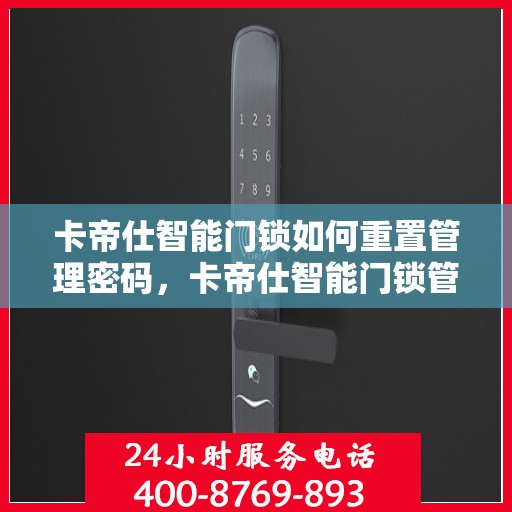 卡帝仕智能门锁如何重置管理密码，卡帝仕智能门锁管理密码重置教程