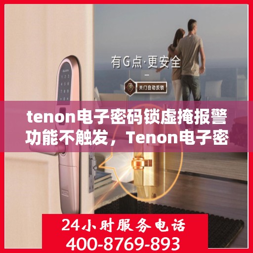 tenon电子密码锁虚掩报警功能不触发，Tenon电子密码锁虚掩报警功能不触发，原因解析与解决方案