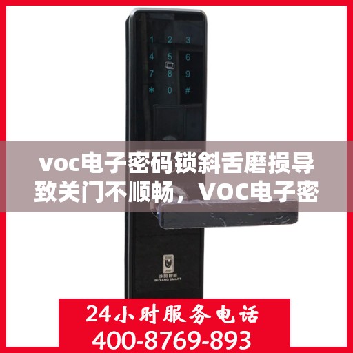 voc电子密码锁斜舌磨损导致关门不顺畅，VOC电子密码锁斜舌磨损导致关门问题解析与解决方案