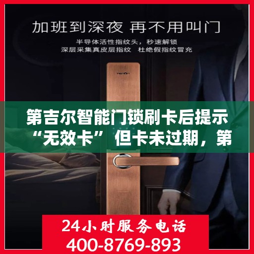 第吉尔智能门锁刷卡后提示 “无效卡” 但卡未过期，第吉尔智能门锁刷卡提示‘无效卡’，卡未过期原因揭秘