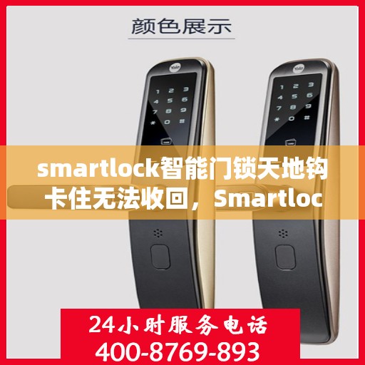 smartlock智能门锁天地钩卡住无法收回，Smartlock智能门锁天地钩卡住问题解析与解决方案