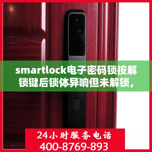 smartlock电子密码锁按解锁键后锁体异响但未解锁，Smartlock电子密码锁异响却未解锁，解锁键功能异常解析