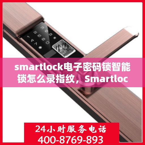 smartlock电子密码锁智能锁怎么录指纹，Smartlock电子密码锁指纹录入指南，轻松掌握智能锁指纹录入步骤