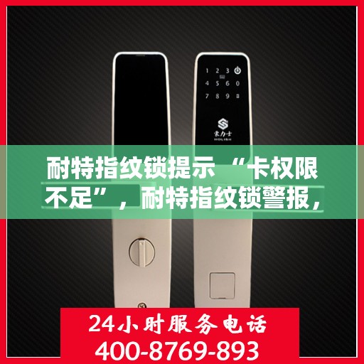 耐特指纹锁提示 “卡权限不足”，耐特指纹锁警报，权限受限，操作受阻——卡权限不足提示解析