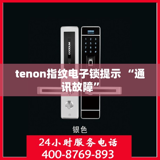 tenon指纹电子锁提示 “通讯故障”