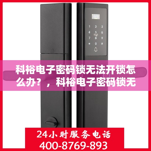 科裕电子密码锁无法开锁怎么办？，科裕电子密码锁无法正常开启的解决方法