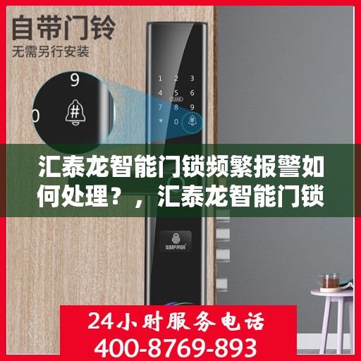 汇泰龙智能门锁频繁报警如何处理？，汇泰龙智能门锁频繁报警的解决方法与应对建议