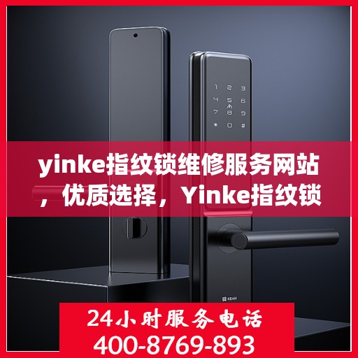yinke指纹锁维修服务网站，优质选择，Yinke指纹锁专业维修服务网站