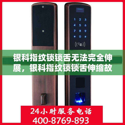 银科指纹锁锁舌无法完全伸展，银科指纹锁锁舌伸缩故障解析，无法完全伸展的原因与解决方案