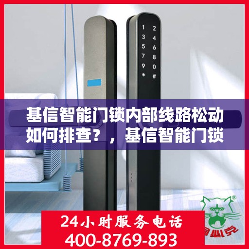 基信智能门锁内部线路松动如何排查？，基信智能门锁内部线路松动排查攻略，一步步解决线路松动问题