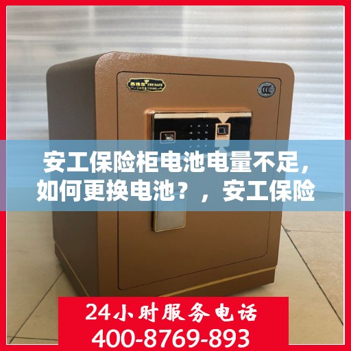 安工保险柜电池电量不足，如何更换电池？，安工保险柜电池更换指南，轻松解决电量不足问题