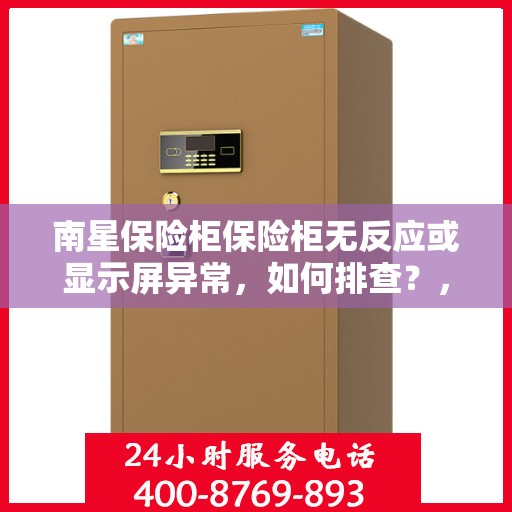 南星保险柜保险柜无反应或显示屏异常，如何排查？，南星保险柜故障解析，无反应与显示屏异常排查指南
