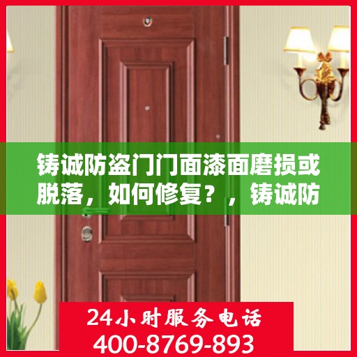 铸诚防盗门门面漆面磨损或脱落，如何修复？，铸诚防盗门漆面修复指南，针对门面漆面磨损与脱落的解决方案