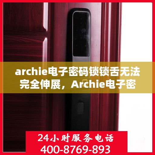 archie电子密码锁锁舌无法完全伸展，Archie电子密码锁锁舌伸展故障解析