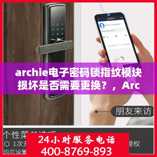 archie电子密码锁指纹模块损坏是否需要更换？，Archie电子密码锁指纹模块损坏解析，是否需要更换模块？