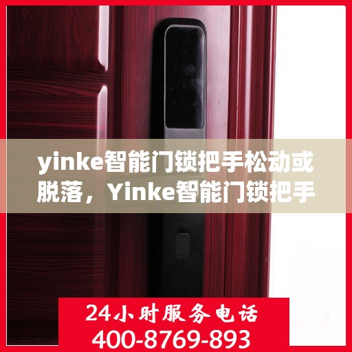 yinke智能门锁把手松动或脱落，Yinke智能门锁把手松动脱落问题解析