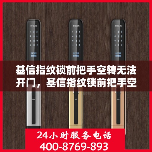 基信指纹锁前把手空转无法开门，基信指纹锁前把手空转故障分析与解决方法