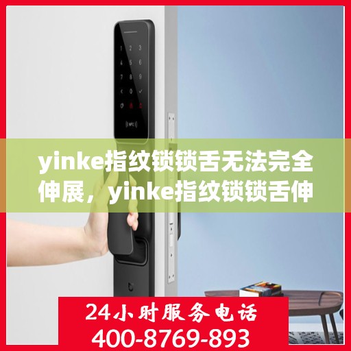 yinke指纹锁锁舌无法完全伸展，yinke指纹锁锁舌伸展故障解析，原因与解决方案