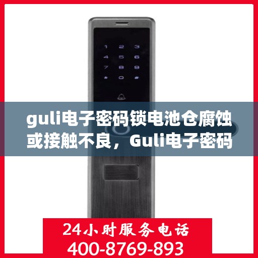 guli电子密码锁电池仓腐蚀或接触不良，Guli电子密码锁电池仓腐蚀与接触不良问题解析