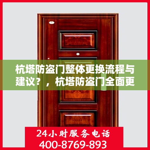杭塔防盗门整体更换流程与建议？，杭塔防盗门全面更换指南，步骤、注意事项一网打尽！