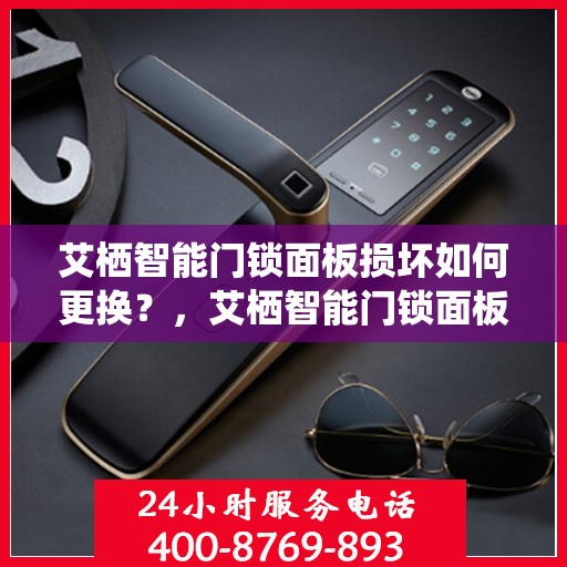 艾栖智能门锁面板损坏如何更换？，艾栖智能门锁面板更换指南，轻松解决面板损坏问题