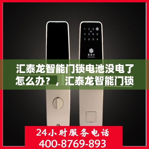 汇泰龙智能门锁电池没电了怎么办？，汇泰龙智能门锁电池耗尽应急处理指南
