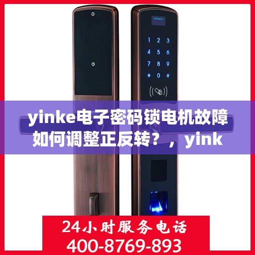 yinke电子密码锁电机故障如何调整正反转？，yinke电子密码锁电机正反转调整指南，故障排查与解决之道