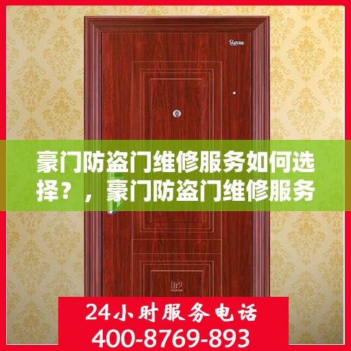 豪门防盗门维修服务如何选择？，豪门防盗门维修服务攻略，如何明智选择专业维修团队？