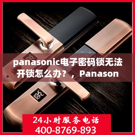 panasonic电子密码锁无法开锁怎么办？，Panasonic 电子密码锁无法开锁的解决方法
