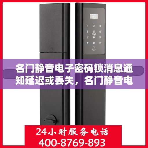 名门静音电子密码锁消息通知延迟或丢失，名门静音电子密码锁，消息通知延迟与丢失问题解析
