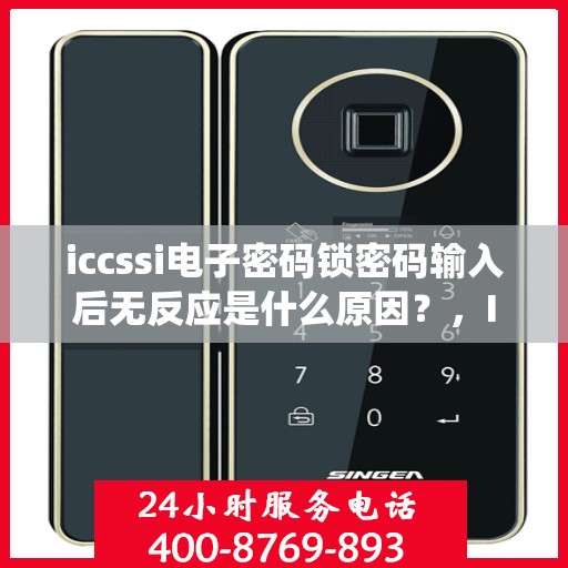 iccssi电子密码锁密码输入后无反应是什么原因？，ICCSSI电子密码锁密码输入后无反应可能的原因包括，密码错误、系统故障或硬件问题。建议检查密码是否正确，并尝试重启设备以解决问题。如果问题持续存在，请联系技术支持寻求进一步帮助。