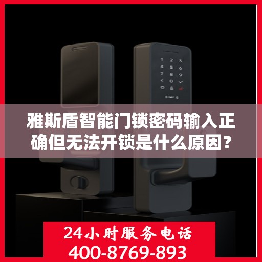 雅斯盾智能门锁密码输入正确但无法开锁是什么原因？，雅斯盾智能门锁密码输入正确但无法开锁的原因分析