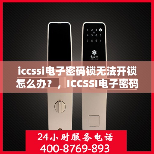 iccssi电子密码锁无法开锁怎么办？，ICCSSI电子密码锁无法开锁的解决方法