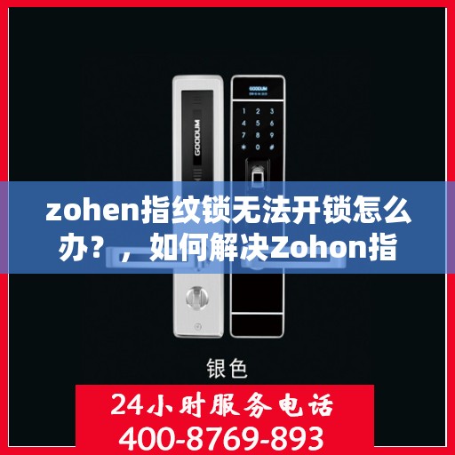 zohen指纹锁无法开锁怎么办？，如何解决Zohon指纹锁无法正常解锁的问题？