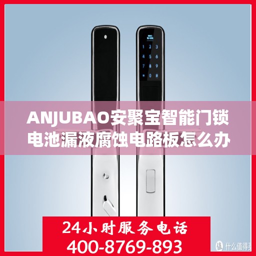 ANJUBAO安聚宝智能门锁电池漏液腐蚀电路板怎么办？，ANJUBAO智能门锁电池漏液腐蚀电路板应对攻略，专业解决方案来了！