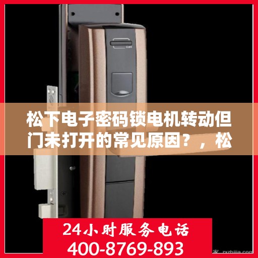 松下电子密码锁电机转动但门未打开的常见原因？，松下电子密码锁电机转动但门未打开的原因分析