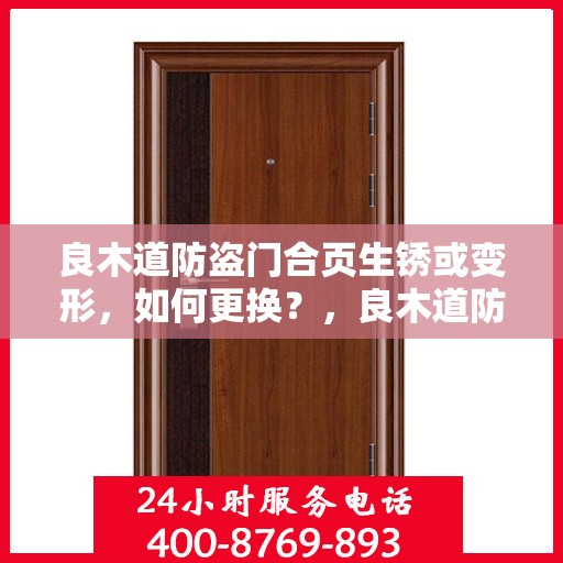良木道防盗门合页生锈或变形，如何更换？，良木道防盗门合页生锈变形处理，更换教程与注意事项