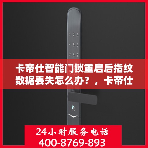 卡帝仕智能门锁重启后指纹数据丢失怎么办？，卡帝仕智能门锁指纹数据丢失后的应对之策