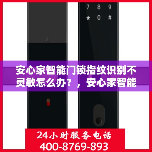安心家智能门锁指纹识别不灵敏怎么办？，安心家智能门锁指纹识别不灵敏的解决方法与指南