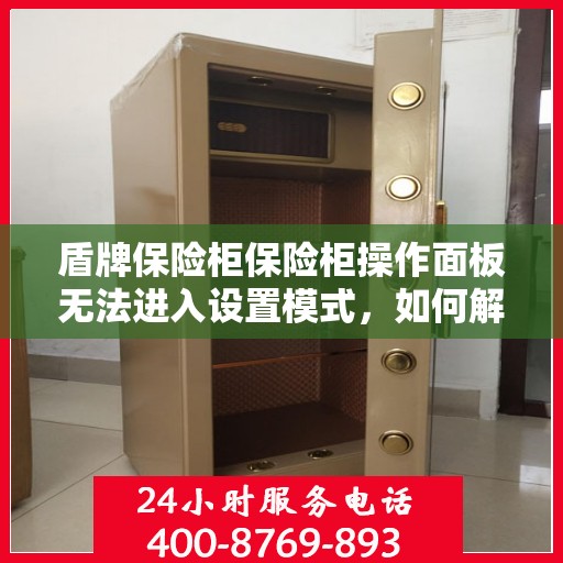 盾牌保险柜保险柜操作面板无法进入设置模式，如何解决？，盾牌保险柜操作面板无法进入设定模式，解决步骤详解