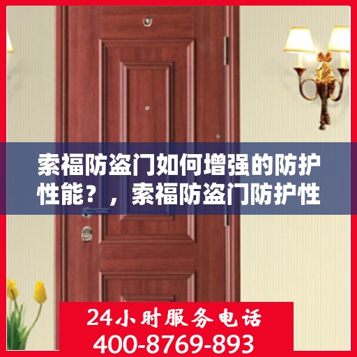 索福防盗门如何增强的防护性能？，索福防盗门防护性能强化秘诀揭秘！