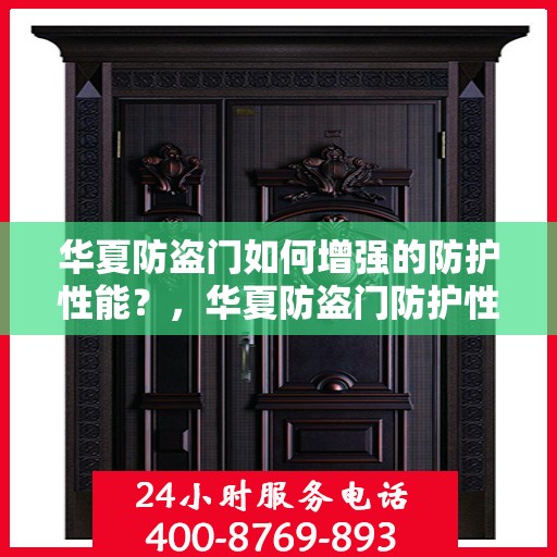 华夏防盗门如何增强的防护性能？，华夏防盗门防护性能强化秘诀揭秘！